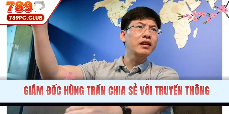 Giám đốc Hùng Trần chia sẻ với truyền thông