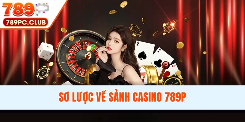 Sơ lược về sảnh casino 789P