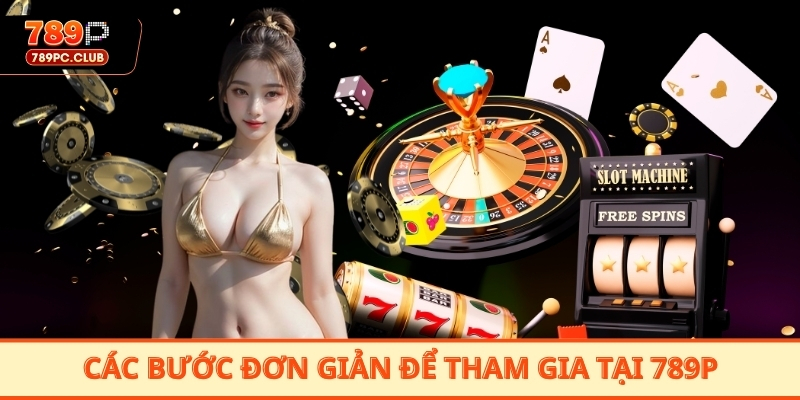 Các bước đơn giản để tham gia đặt cược tại 789P