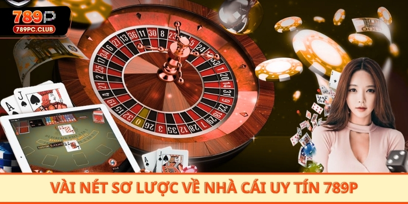 Vài nét sơ lược về nhà cái uy tín 789P